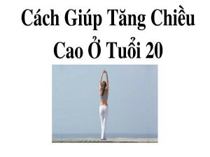 5 cách cải thiện chiều cao dù đã quá tuổi dậy thì từ 20 -25 tuổi