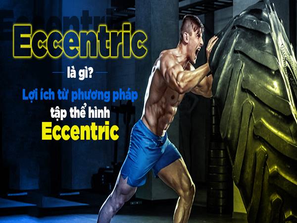 Eccentric là gì? Lợi ích từ phương pháp tập thể hình Eccentric