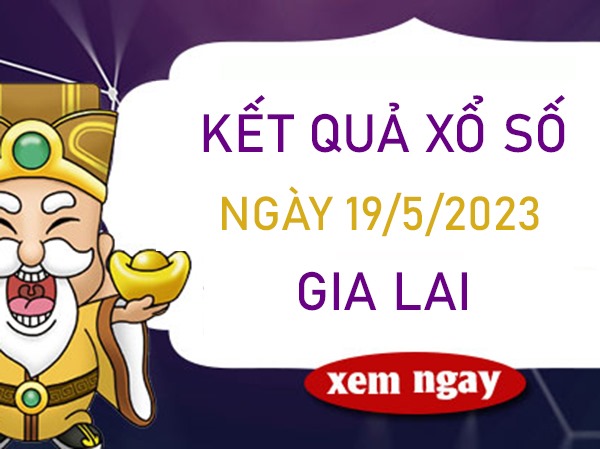 Thống kê XSGL 19/5/2023 dự đoán bao lô Gia Lai thứ 6
