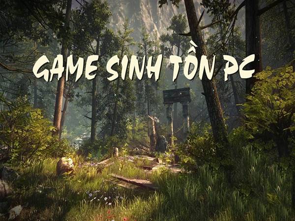 Trò chơi sinh tồn có đặc điểm gì? Top game sinh tồn hay nhất