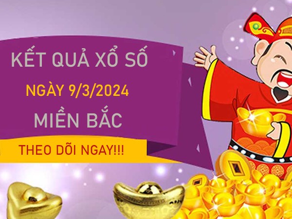 Thống kê XSMB 9/3/2024 chốt song thủ số đẹp miền Bắc